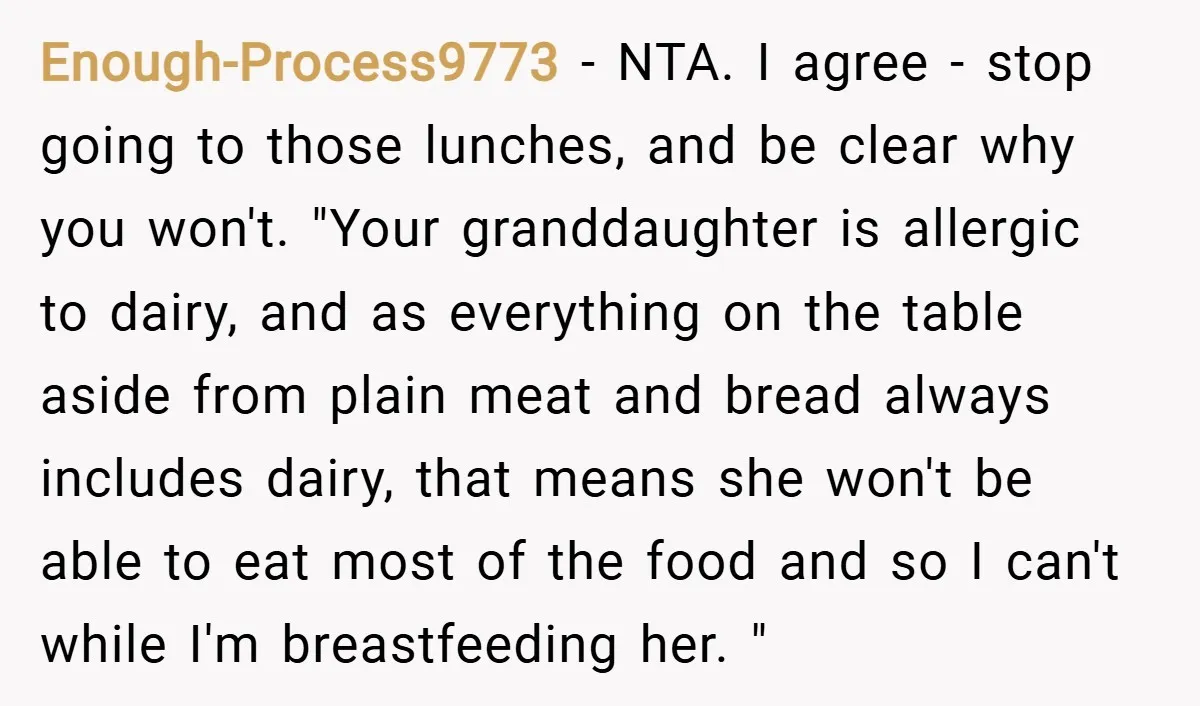 Enough-Process9773 − NTA. I agree - stop going to those lunches, and be clear why you won't. "Your granddaughter is allergic to dairy, and as everything on the table aside...