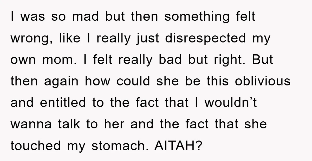 I was so mad but then something felt wrong, like I really just disrespected my own mom. I felt really bad but right. But then again how could she be...