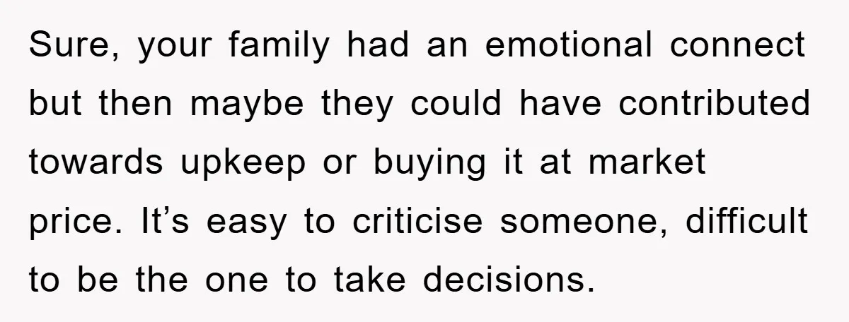 Sure, your family had an emotional connect but then maybe they could have contributed towards upkeep or buying it at market price. It’s easy to criticise someone, difficult to be...