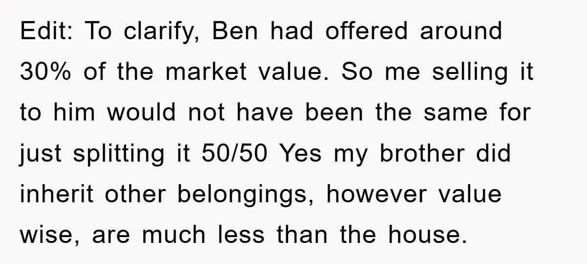 Edit: To clarify, Ben had offered around 30% of the market value. So me selling it to him would not have been the same for just splitting it 50/50 Yes...