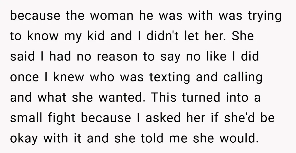 because the woman he was with was trying to know my kid and I didn't let her. She said I had no reason to say no like I did once...