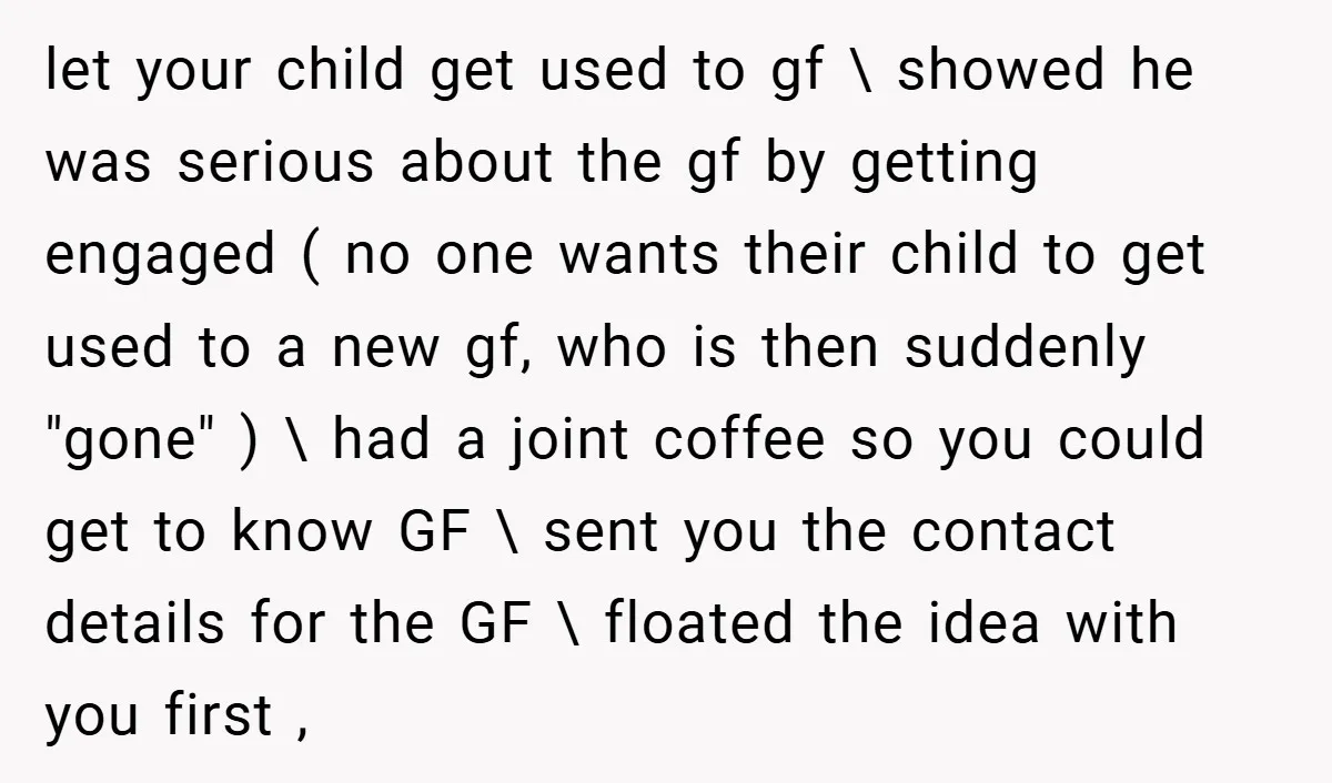 let your child get used to gf \ showed he was serious about the gf by getting engaged ( no one wants their child to get used to a new...