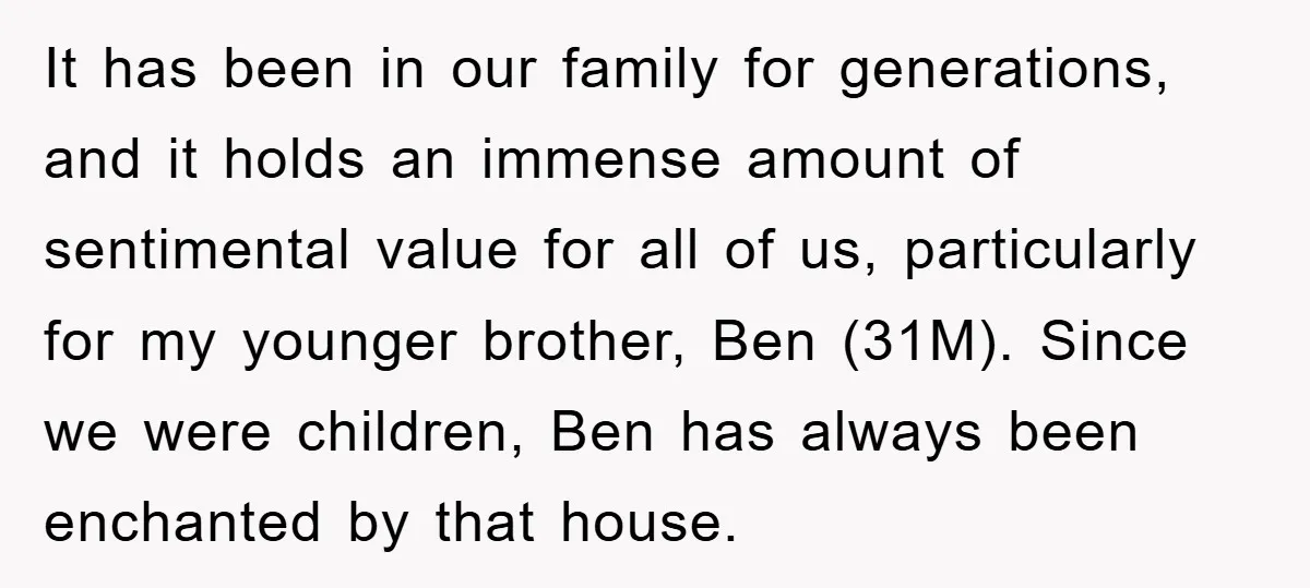 It has been in our family for generations, and it holds an immense amount of sentimental value for all of us, particularly for my younger brother, Ben (31M). Since we...