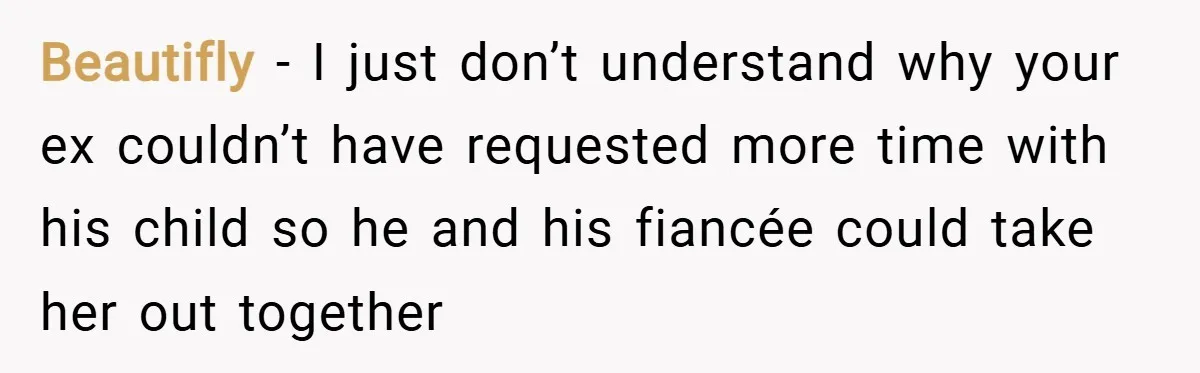 Beautifly − I just don’t understand why your ex couldn’t have requested more time with his child so he and his fiancée could take her out together
