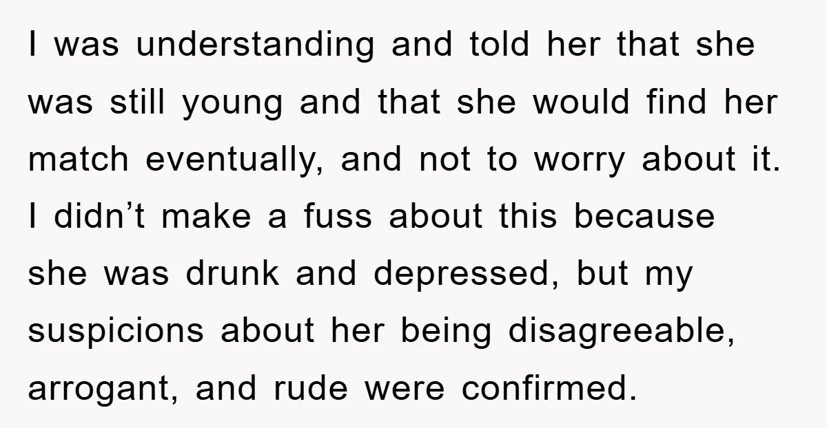 I was understanding and told her that she was still young and that she would find her match eventually, and not to worry about it. I didn’t make a fuss...