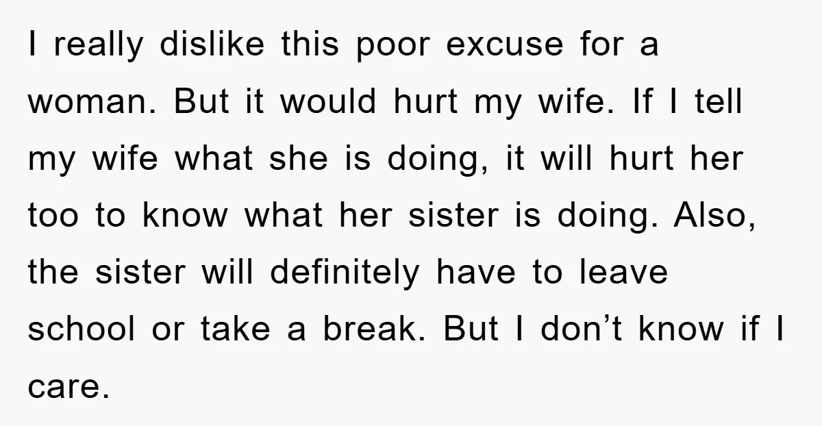 I really dislike this poor excuse for a woman. But it would hurt my wife. If I tell my wife what she is doing, it will hurt her too to...