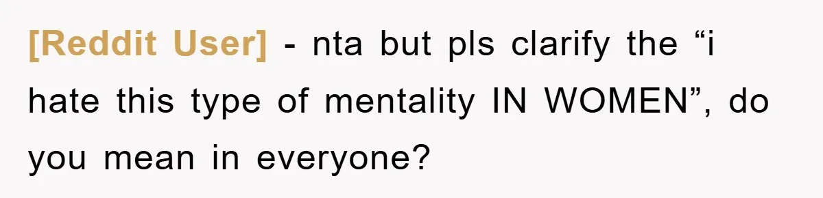 [Reddit User] − nta but pls clarify the “i hate this type of mentality IN WOMEN”, do you mean in everyone?