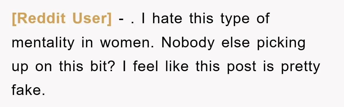 [Reddit User] − . I hate this type of mentality in women. Nobody else picking up on this bit? I feel like this post is pretty fake.
