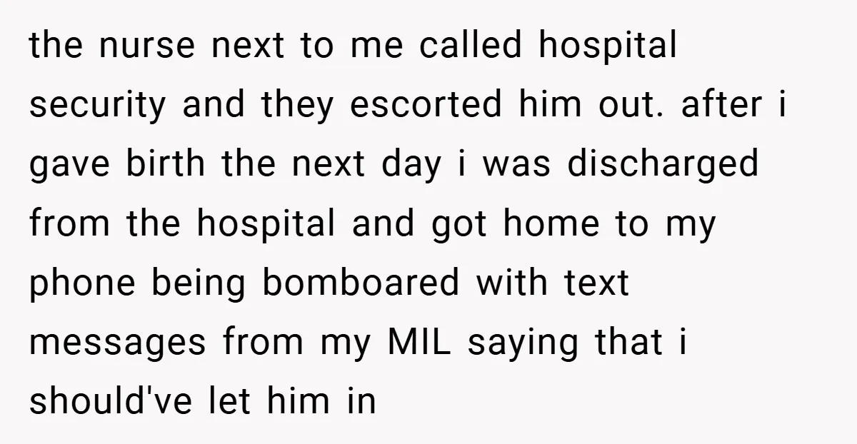 the nurse next to me called hospital security and they escorted him out. after i gave birth the next day i was discharged from the hospital and got home to...