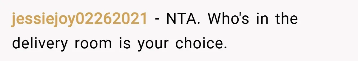 jessiejoy02262021 − NTA. Who's in the delivery room is your choice.