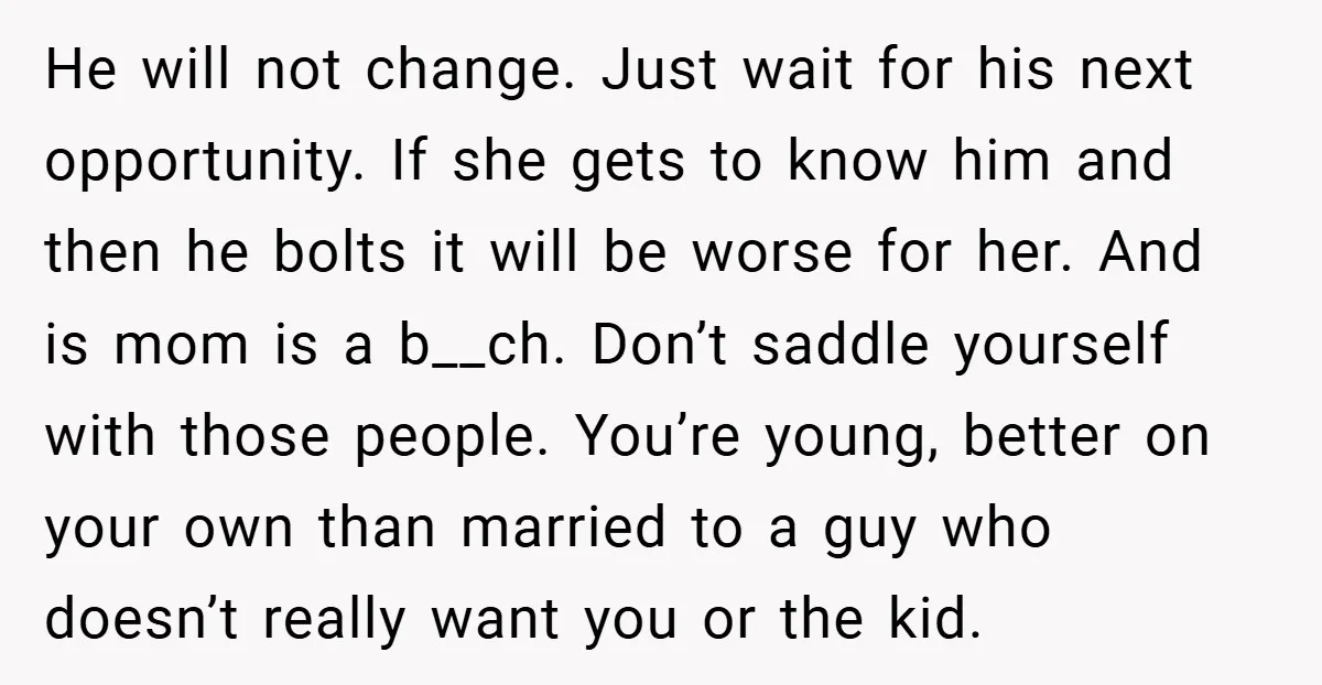 He will not change. Just wait for his next opportunity. If she gets to know him and then he bolts it will be worse for her. And is mom is...