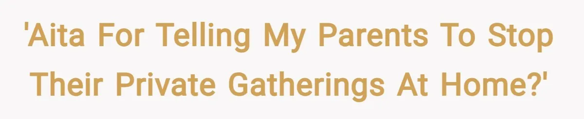 'AITA for Telling My Parents to Stop Their Private Gatherings at Home?'
