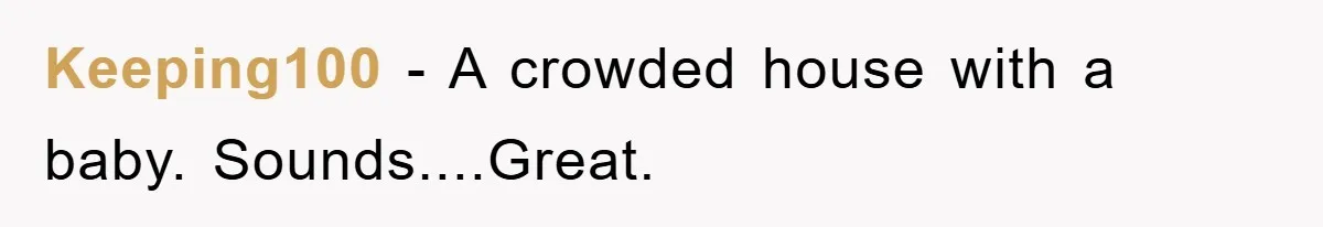 Keeping100 − A crowded house with a baby. Sounds....Great.