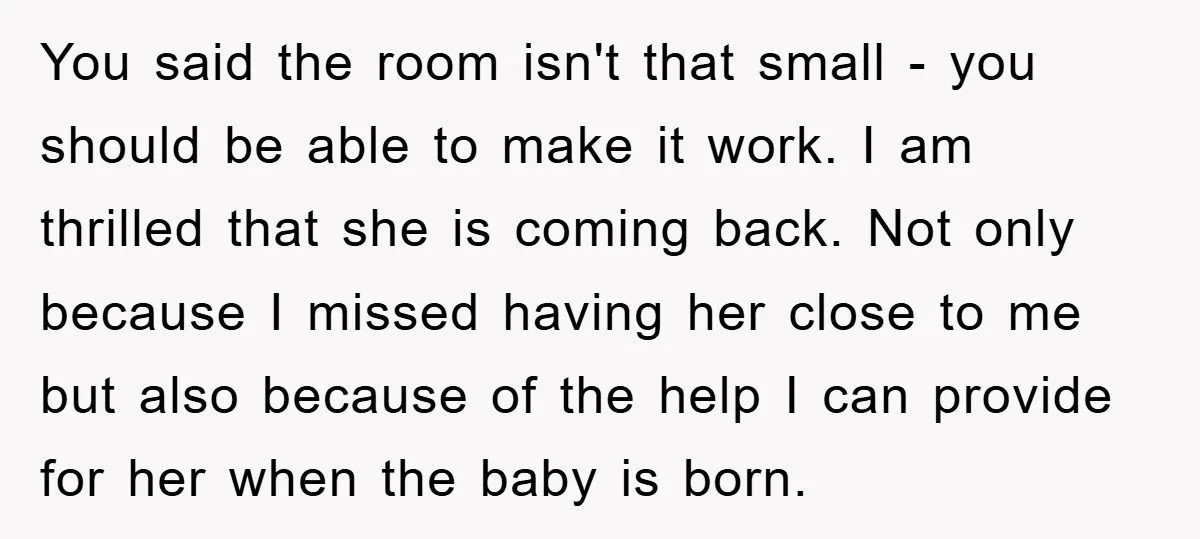 You said the room isn't that small - you should be able to make it work. I am thrilled that she is coming back. Not only because I missed having...