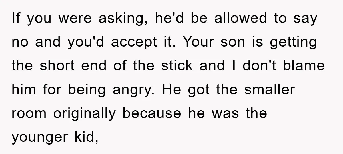 If you were asking, he'd be allowed to say no and you'd accept it. Your son is getting the short end of the stick and I don't blame him for...