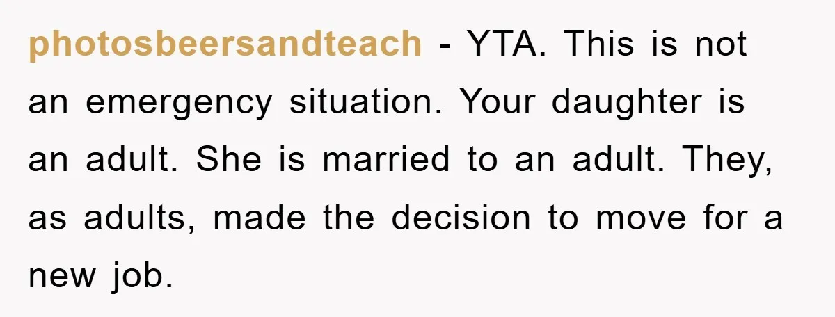 photosbeersandteach − YTA. This is not an emergency situation. Your daughter is an adult. She is married to an adult. They, as adults, made the decision to move for a...