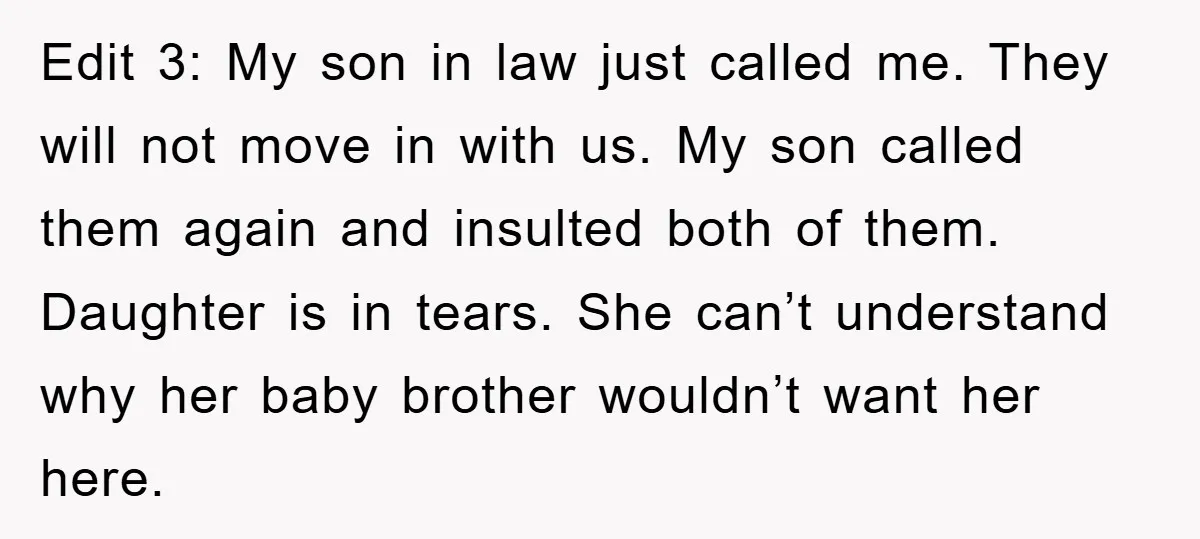 Edit 3: My son in law just called me. They will not move in with us. My son called them again and insulted both of them. Daughter is in tears....