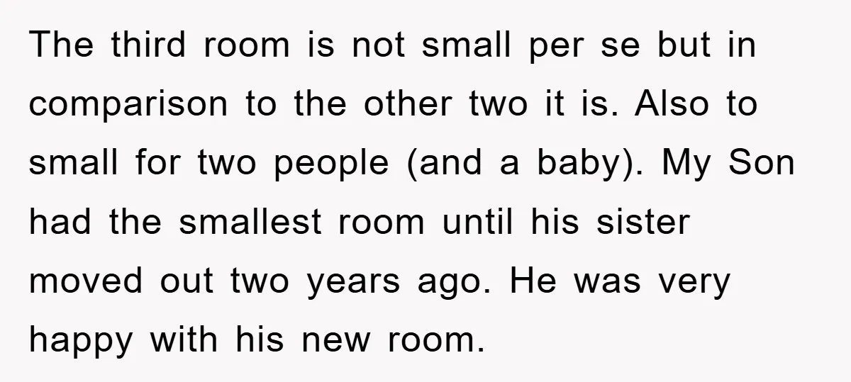 The third room is not small per se but in comparison to the other two it is. Also to small for two people (and a baby). My Son had the...