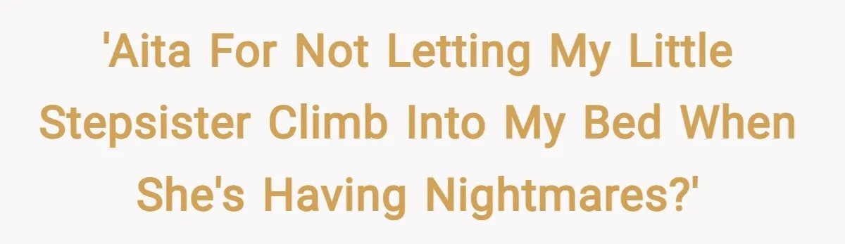 'AITA for not letting my little stepsister climb into my bed when she's having nightmares?'