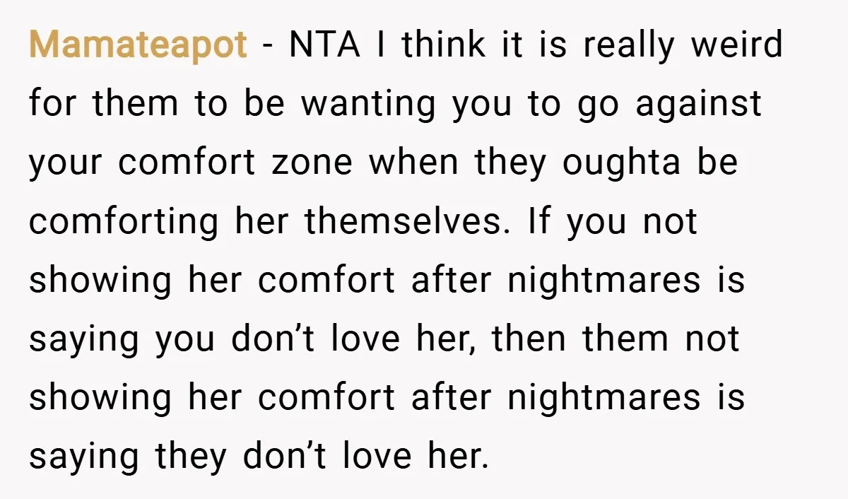 Mamateapot − NTA I think it is really weird for them to be wanting you to go against your comfort zone when they oughta be comforting her themselves. If you...