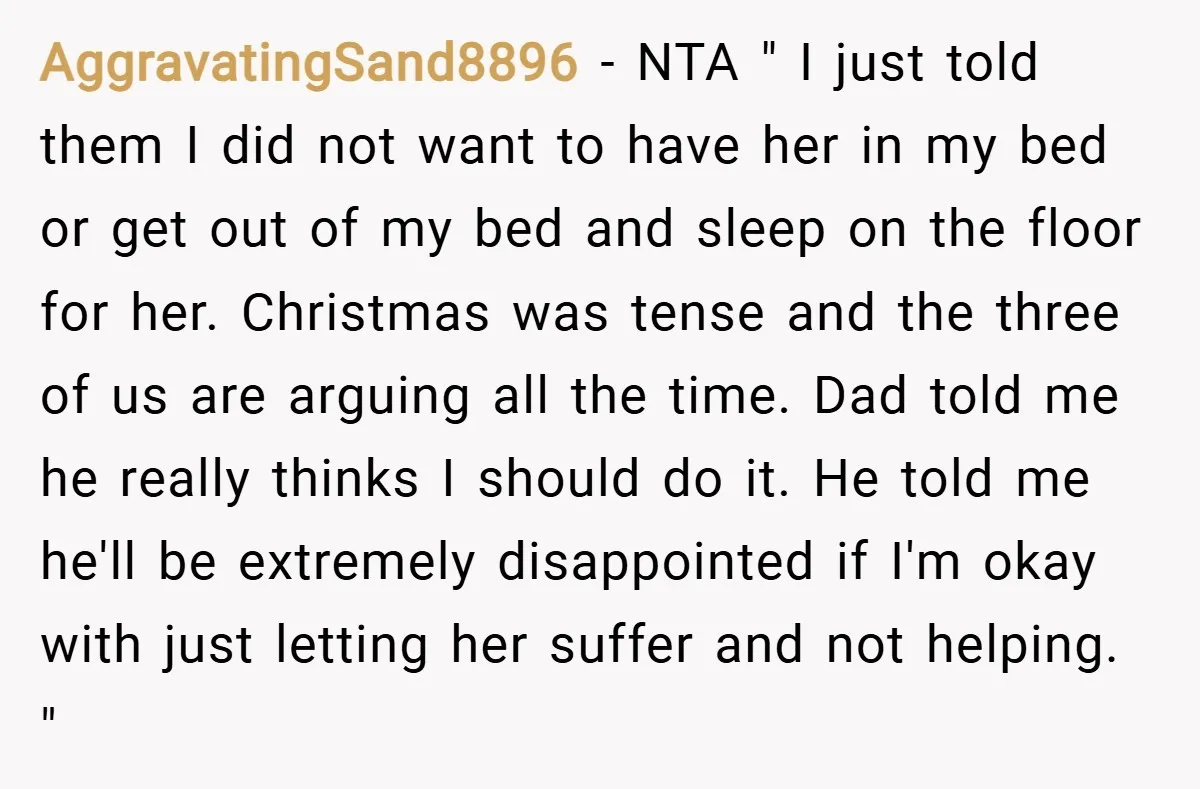 AggravatingSand8896 − NTA " I just told them I did not want to have her in my bed or get out of my bed and sleep on the floor for...