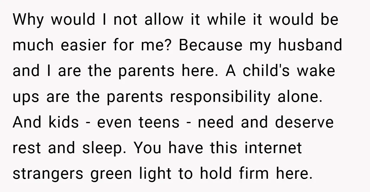 Why would I not allow it while it would be much easier for me? Because my husband and I are the parents here. A child's wake ups are the parents...