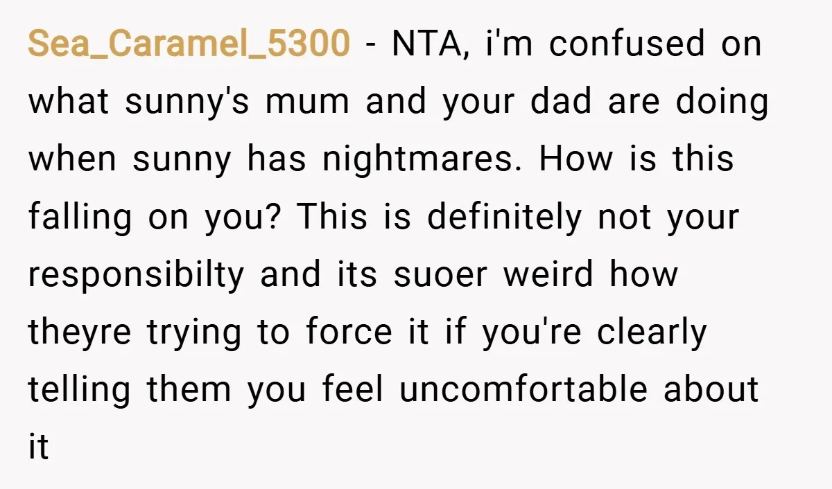 Sea_Caramel_5300 − NTA, i'm confused on what sunny's mum and your dad are doing when sunny has nightmares. How is this falling on you? This is definitely not your responsibilty...