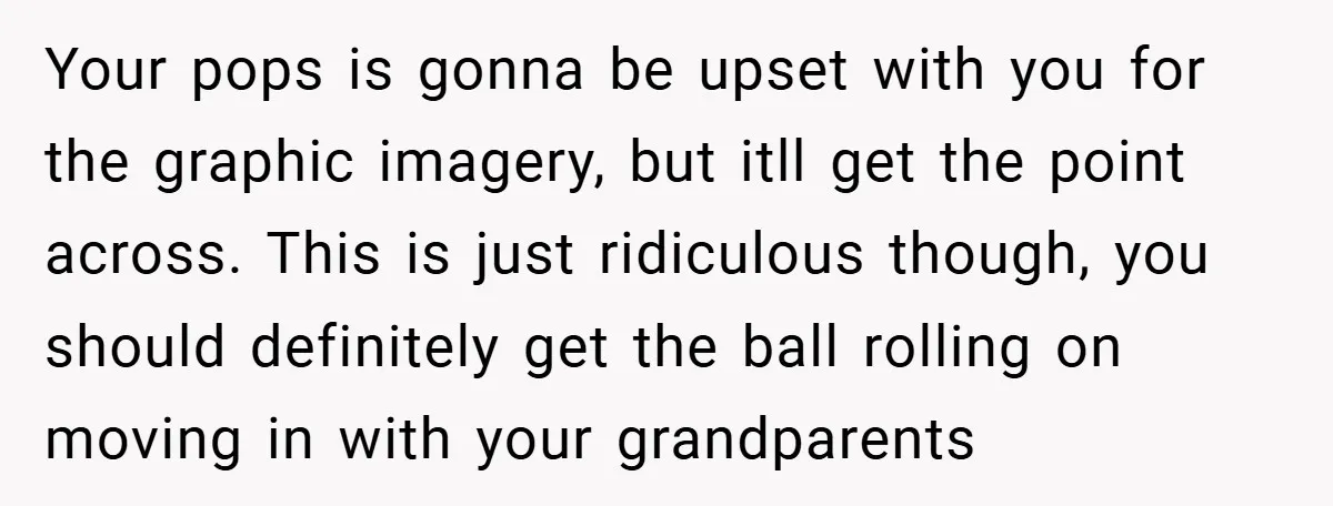 Your pops is gonna be upset with you for the graphic imagery, but itll get the point across. This is just ridiculous though, you should definitely get the ball rolling...