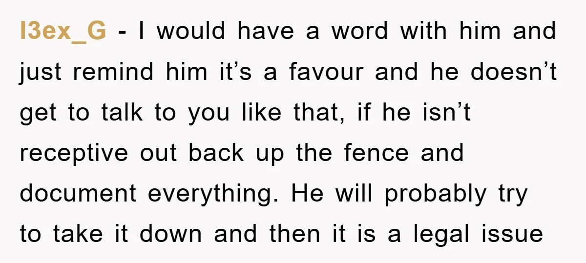 l3ex_G − I would have a word with him and just remind him it’s a favour and he doesn’t get to talk to you like that, if he isn’t receptive...