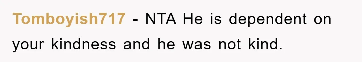 Tomboyish717 − NTA He is dependent on your kindness and he was not kind.