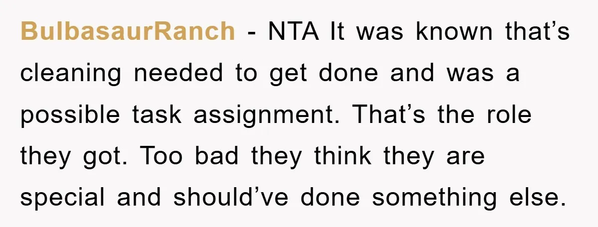 BulbasaurRanch − NTA It was known that’s cleaning needed to get done and was a possible task assignment. That’s the role they got. Too bad they think they are special...