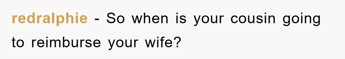 redralphie − So when is your cousin going to reimburse your wife?