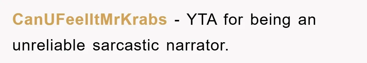 CanUFeelItMrKrabs − YTA for being an unreliable sarcastic narrator.