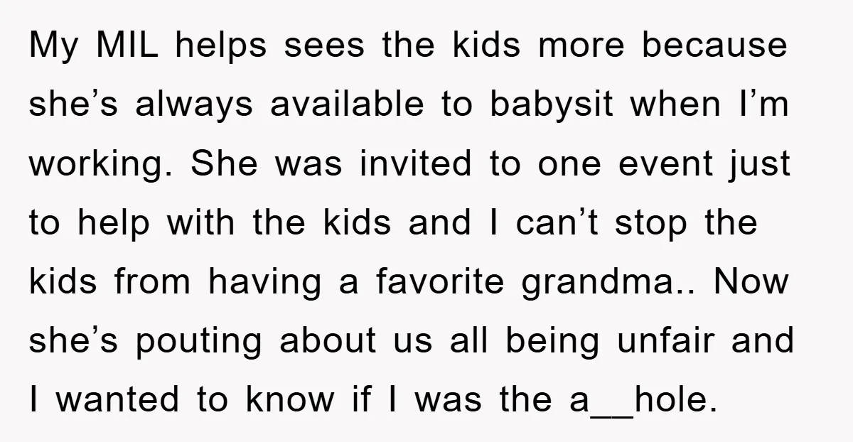 My MIL helps sees the kids more because she’s always available to babysit when I’m working. She was invited to one event just to help with the kids and I...