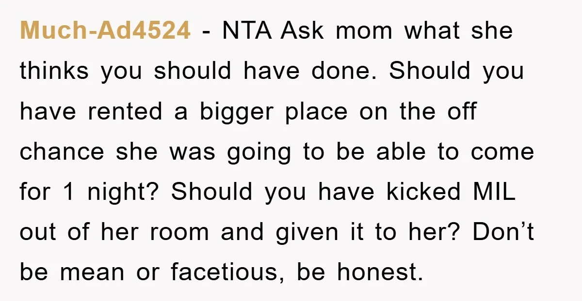 Much-Ad4524 − NTA Ask mom what she thinks you should have done. Should you have rented a bigger place on the off chance she was going to be able to...
