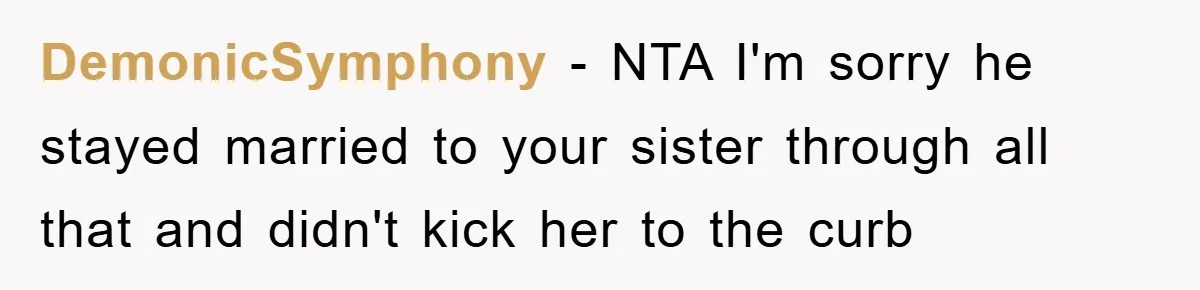 DemonicSymphony − NTA I'm sorry he stayed married to your sister through all that and didn't kick her to the curb