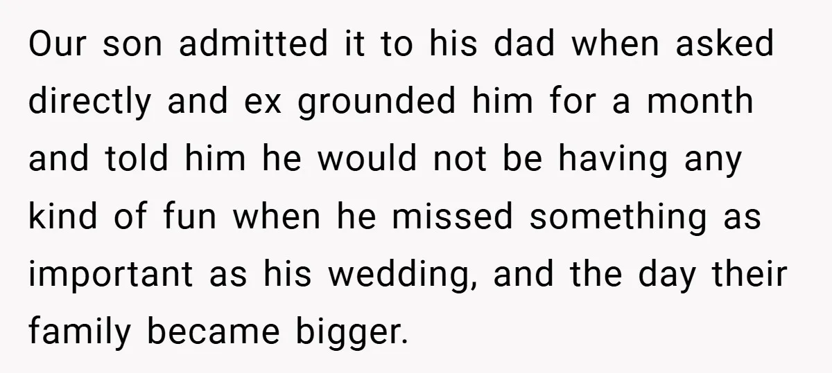 Our son admitted it to his dad when asked directly and ex grounded him for a month and told him he would not be having any kind of fun when...