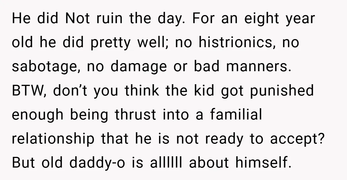 He did Not ruin the day. For an eight year old he did pretty well; no histrionics, no sabotage, no damage or bad manners. BTW, don’t you think the kid...