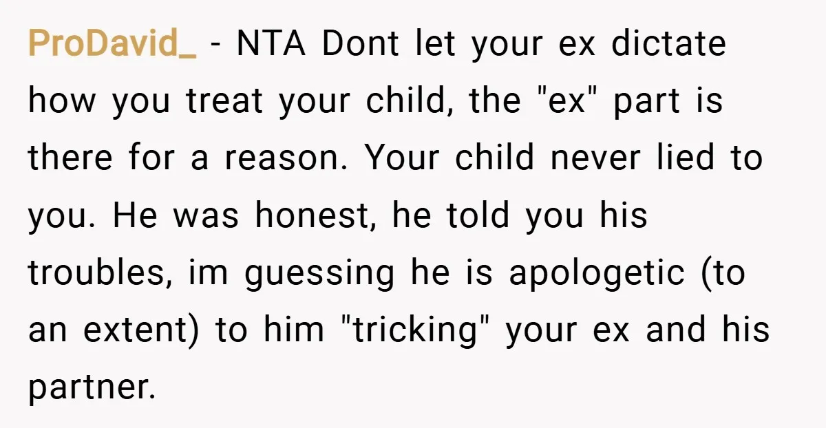 ProDavid_ − NTA Dont let your ex dictate how you treat your child, the "ex" part is there for a reason. Your child never lied to you. He was honest,...
