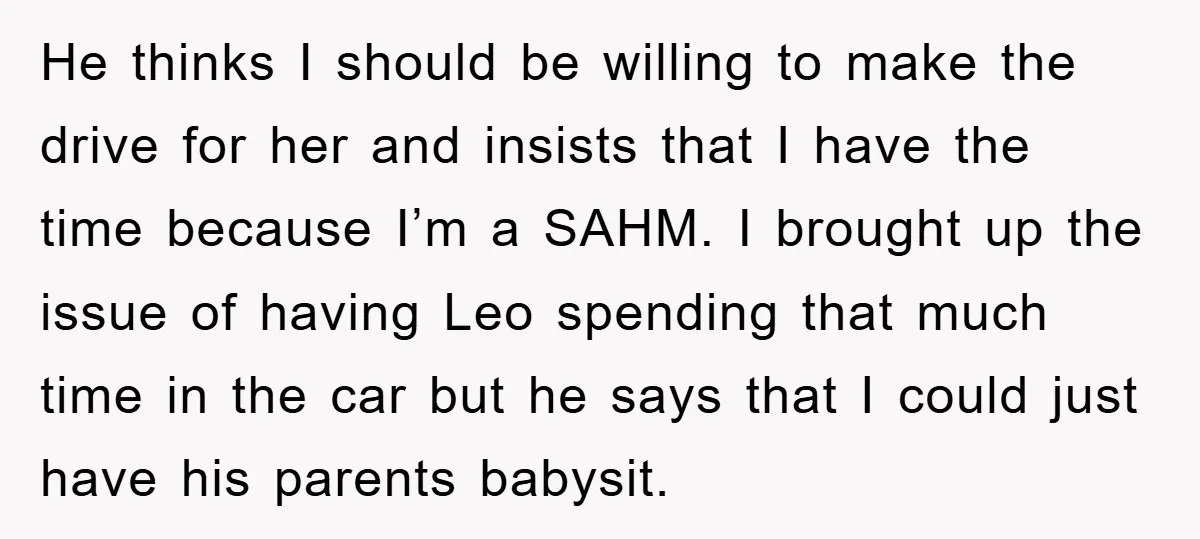 He thinks I should be willing to make the drive for her and insists that I have the time because I’m a SAHM. I brought up the issue of having...