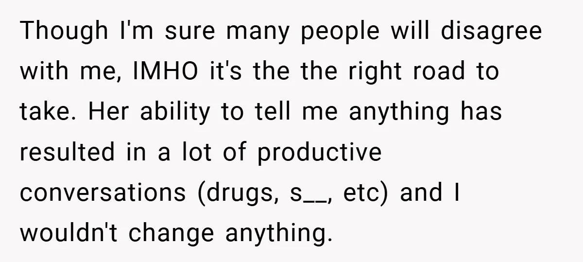 Though I'm sure many people will disagree with me, IMHO it's the the right road to take. Her ability to tell me anything has resulted in a lot of productive...