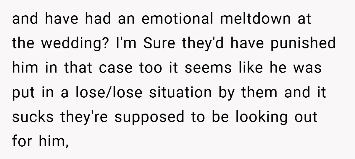 and have had an emotional meltdown at the wedding? I'm Sure they'd have punished him in that case too it seems like he was put in a lose/lose situation by...