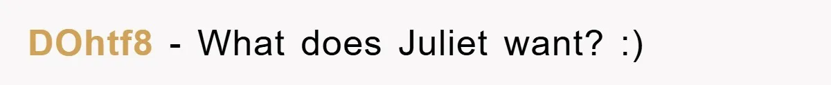 DOhtf8 − What does Juliet want? :)
