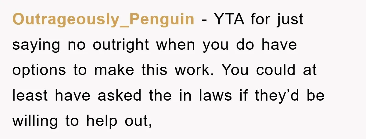 Outrageously_Penguin − YTA for just saying no outright when you do have options to make this work. You could at least have asked the in laws if they’d be willing...
