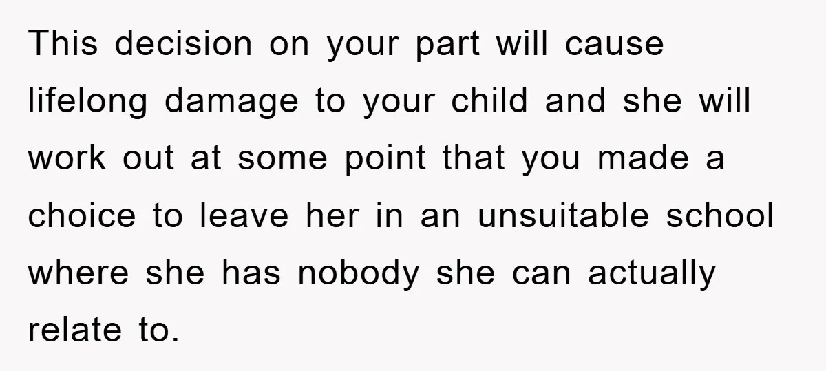 This decision on your part will cause lifelong damage to your child and she will work out at some point that you made a choice to leave her in an...