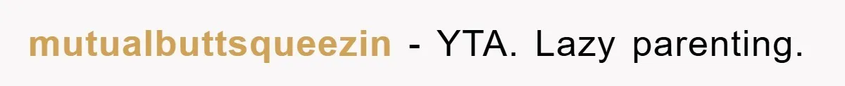 mutualbuttsqueezin − YTA. Lazy parenting.