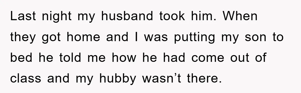 Last night my husband took him. When they got home and I was putting my son to bed he told me how he had come out of class and my...