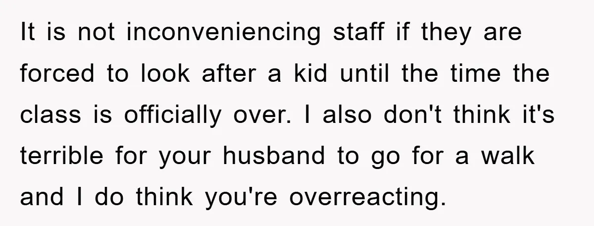 It is not inconveniencing staff if they are forced to look after a kid until the time the class is officially over. I also don't think it's terrible for your...