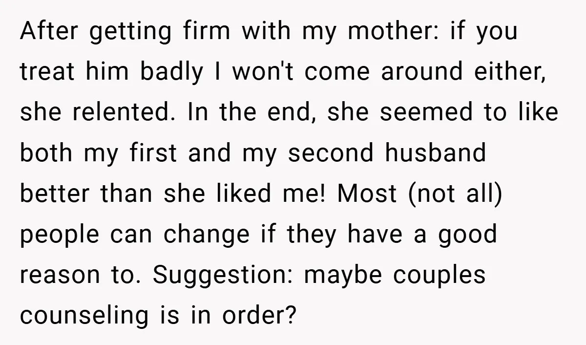 After getting firm with my mother: if you treat him badly I won't come around either, she relented. In the end, she seemed to like both my first and my...