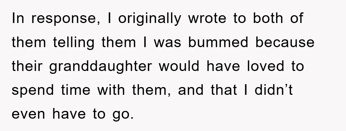 In response, I originally wrote to both of them telling them I was bummed because their granddaughter would have loved to spend time with them, and that I didn’t even...